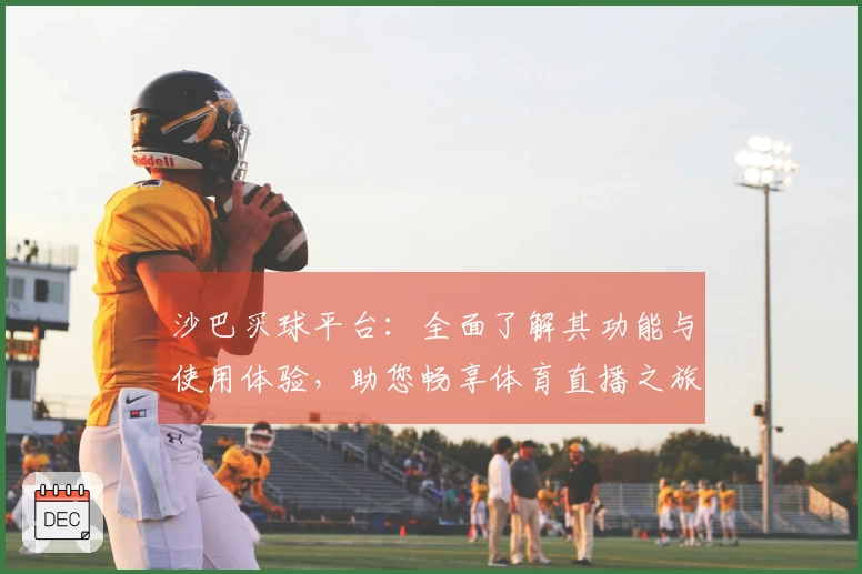 沙巴买球平台：全面了解其功能与使用体验，助您畅享体育直播之旅