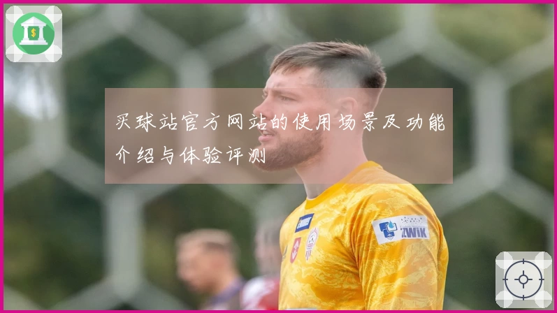 买球站官方网站的使用场景及功能介绍与体验评测